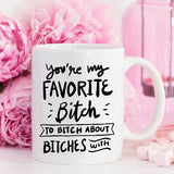 BFFs Funny Mug - You're My Favorite Bitch To Bitch