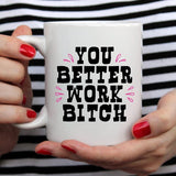 You Better Work Bitch Coffee Mug, Coffee Cup,