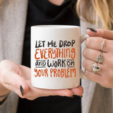 11oz Coffee Mug - Let Me Drop Everything And ... -