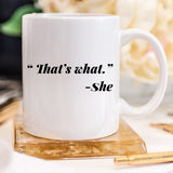 11oz Coffee Mug - Funny Mug - "That's what." - She